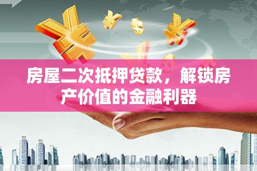 西平房屋二次抵押贷款，解锁房产价值的金融利器