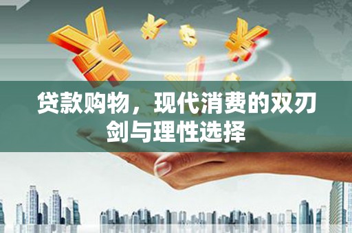 西平贷款购物，现代消费的双刃剑与理性选择