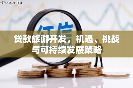 西平贷款旅游开发，机遇、挑战与可持续发展策略