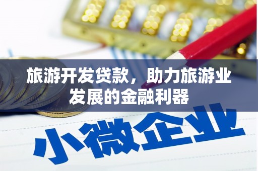 西平旅游开发贷款，助力旅游业发展的金融利器