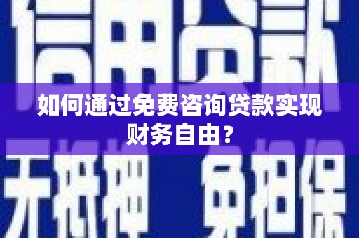 西平如何通过免费咨询贷款实现财务自由？