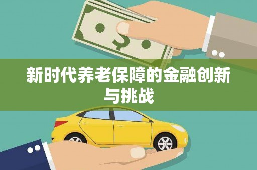 西平新时代养老保障的金融创新与挑战