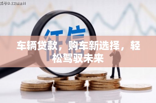 西平车辆贷款，购车新选择，轻松驾驭未来