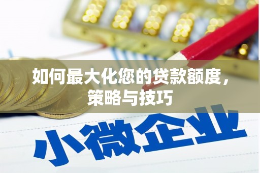 西平如何最大化您的贷款额度，策略与技巧