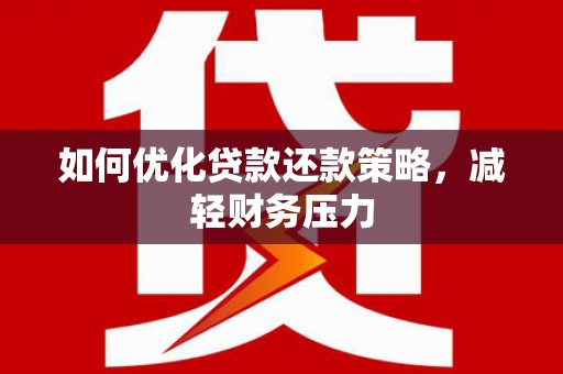 西平如何优化贷款还款策略，减轻财务压力
