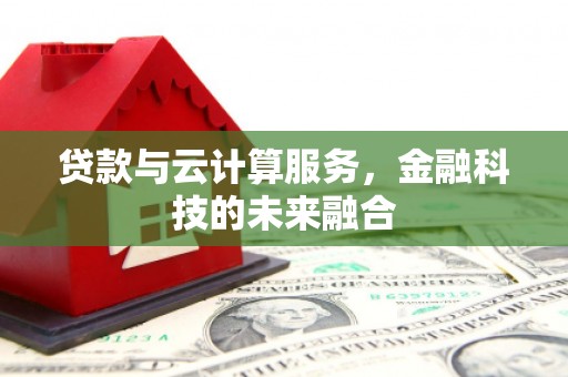 西平贷款与云计算服务，金融科技的未来融合