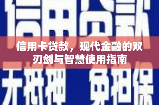 西平信用卡贷款，现代金融的双刃剑与智慧使用指南