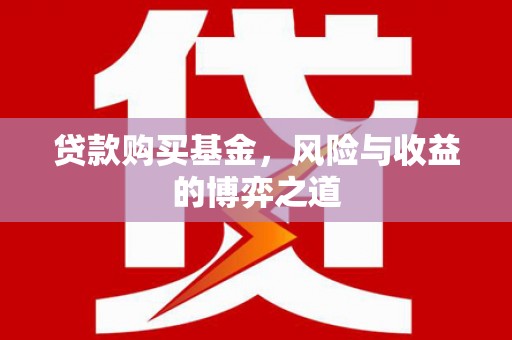 西平贷款购买基金，风险与收益的博弈之道