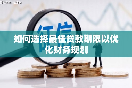 西平如何选择最佳贷款期限以优化财务规划
