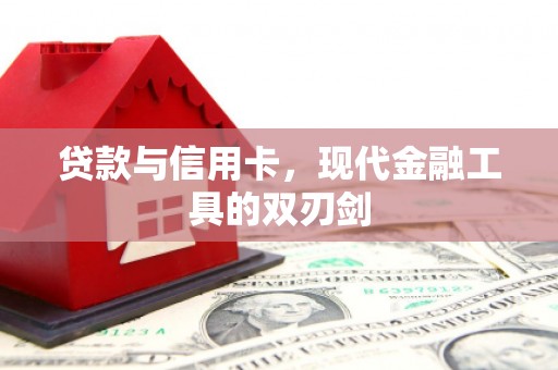 西平贷款与信用卡，现代金融工具的双刃剑