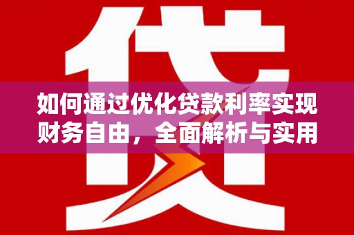 西平如何通过优化贷款利率实现财务自由，全面解析与实用策略