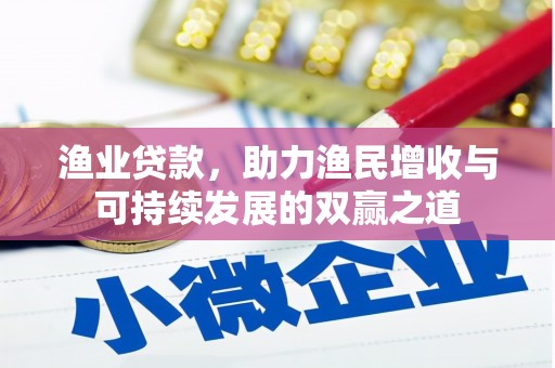 西平渔业贷款，助力渔民增收与可持续发展的双赢之道