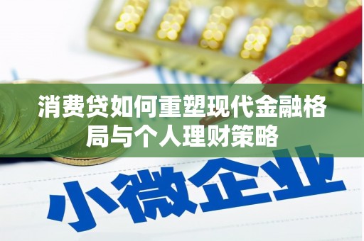 西平消费贷如何重塑现代金融格局与个人理财策略