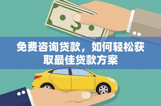 西平免费咨询贷款，如何轻松获取最佳贷款方案
