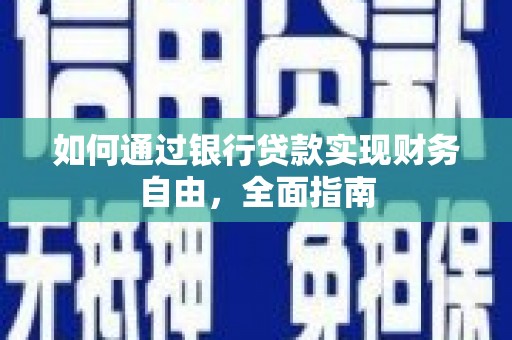 西平如何通过银行贷款实现财务自由，全面指南