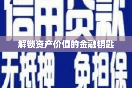 西平解锁资产价值的金融钥匙