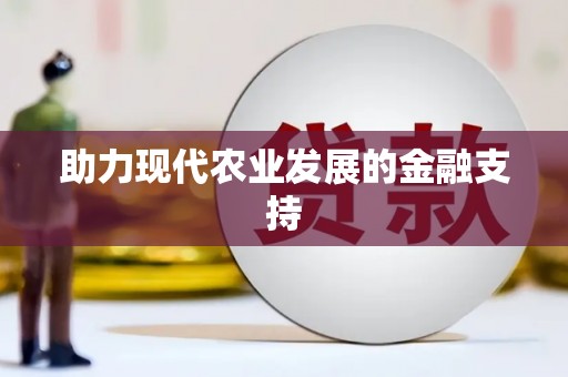 西平助力现代农业发展的金融支持