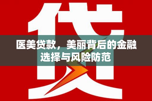 西平医美贷款，美丽背后的金融选择与风险防范