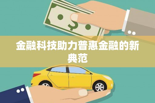 西平金融科技助力普惠金融的新典范