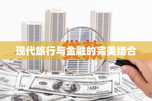 西平现代旅行与金融的完美结合