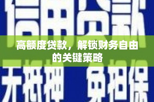 西平高额度贷款，解锁财务自由的关键策略